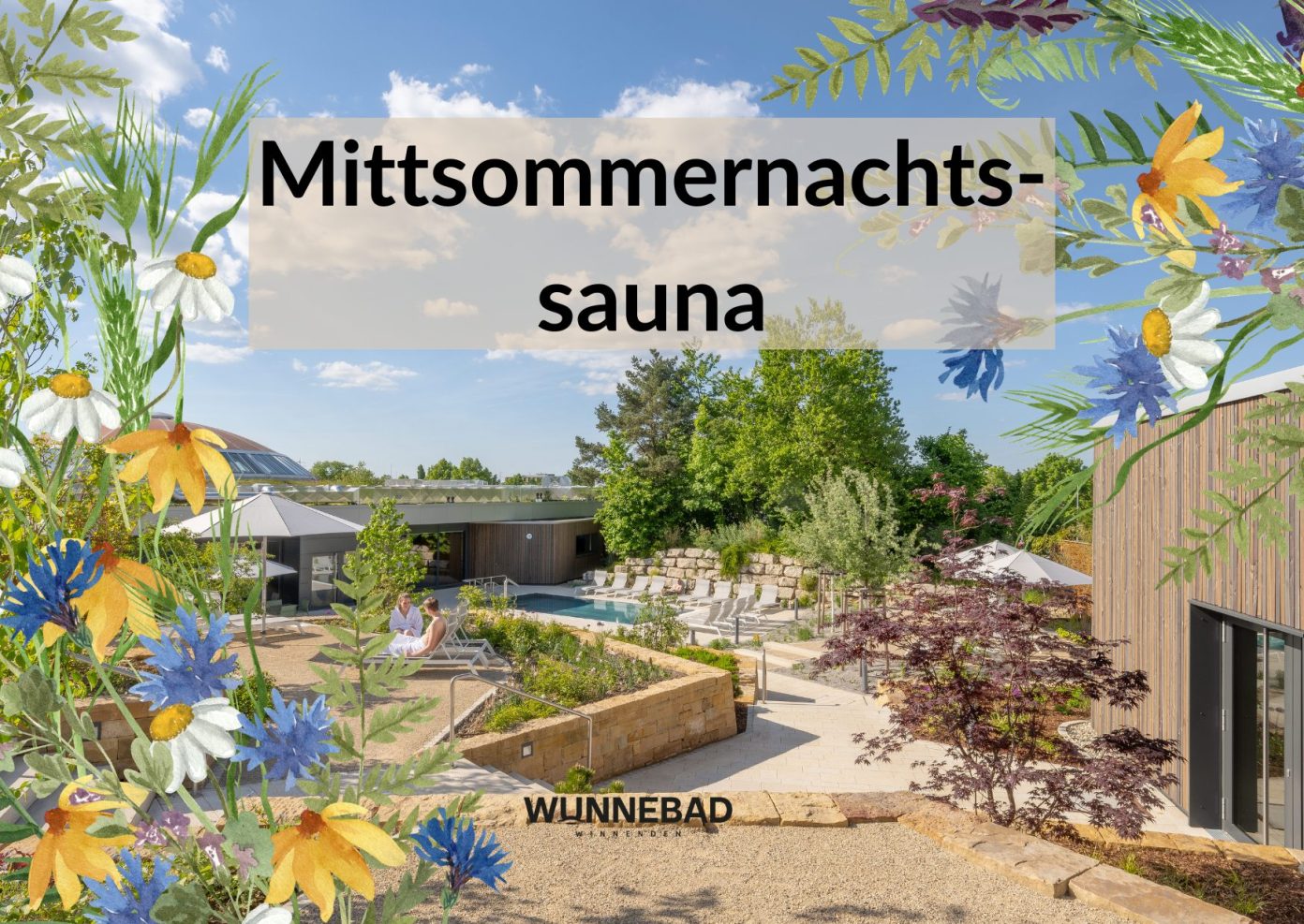 Das Bild zeigt den Saunagarten des Wunnebad Winnenden umrandet von sommerlichen Blumen und dem Logo des Wunnebads. Außerdem steht der Text "Mittsommernachtssauna" im Bild